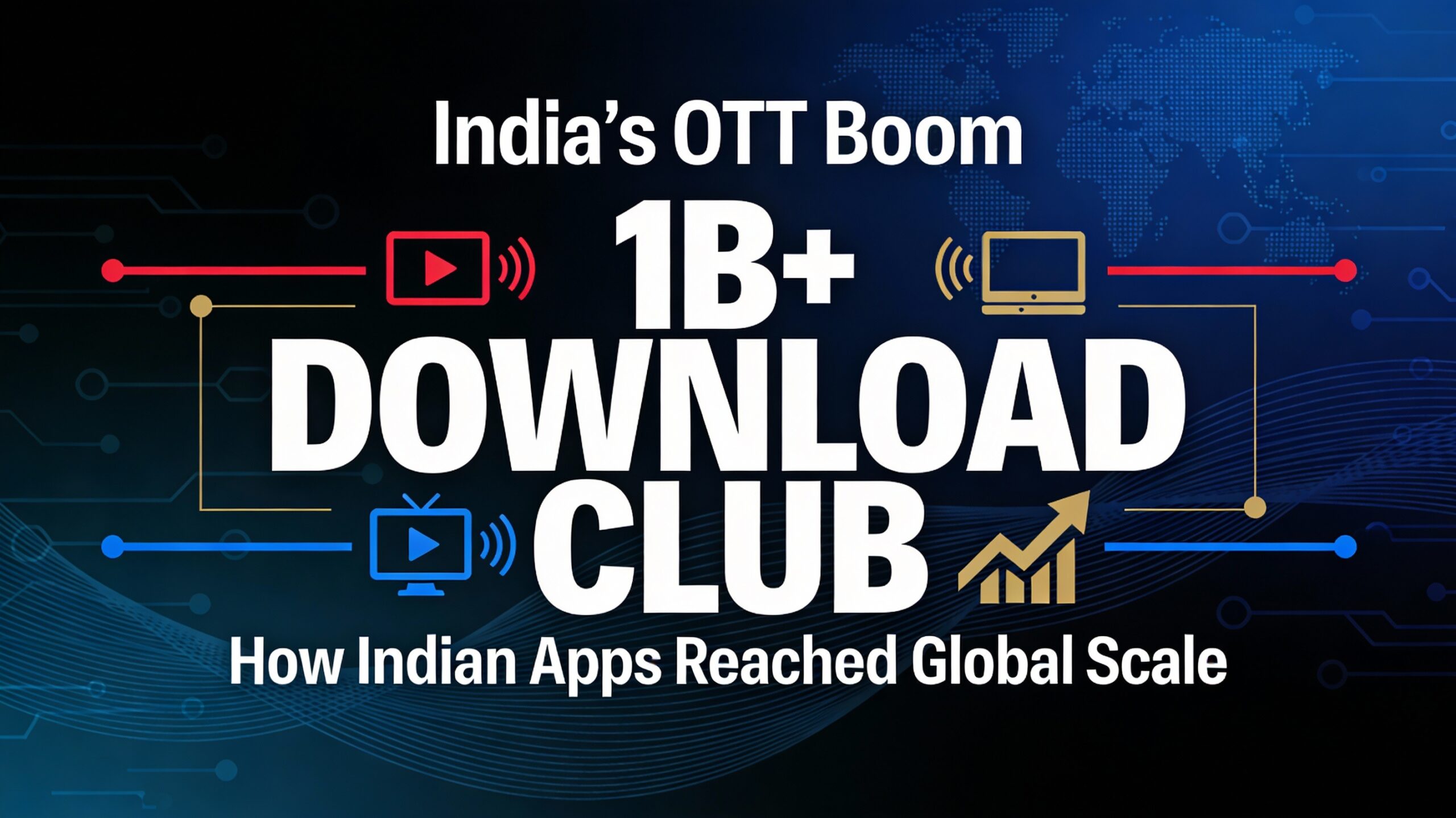 India's OTT Boom 1B+ DOWNLOAD CLUB How Indian Apps Reached Global Scale